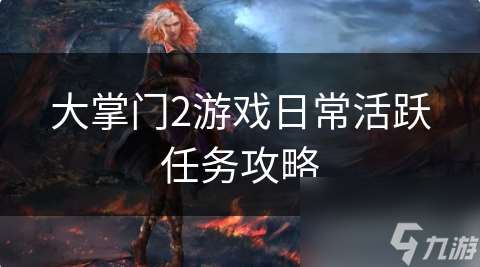 大掌門2怎么提升活躍度 大掌門2游戲日常活躍任務攻略