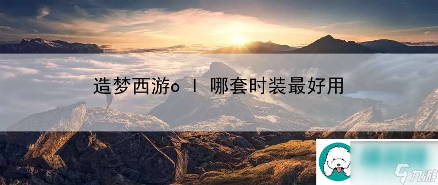 造梦西游ol哪套时装最好用 带你领略最前沿游戏魅力