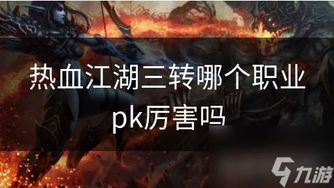 热血江湖三转哪个职业pk厉害吗