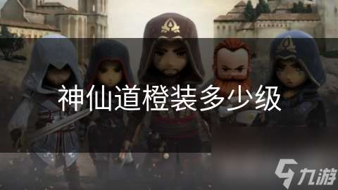 神仙道橙裝多少級