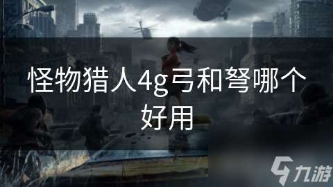 怪物獵人4g弓和弩哪個好用