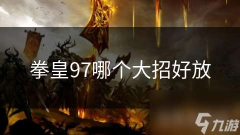 拳皇97哪个大招好放