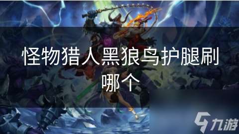 怪物猎人黑狼鸟护腿刷哪个