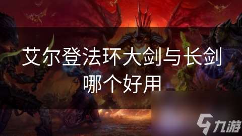 艾爾登法環大劍與長劍哪個好用