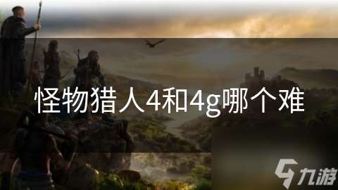 怪物猎人4和4g哪个难