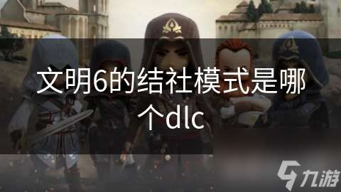 文明6的結社模式是哪個dlc