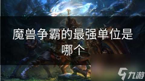 魔獸爭霸的最強單位是哪個