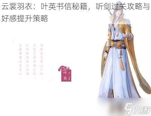 云裳羽衣 叶英书信秘籍，听剑过关攻略与好感提升策略