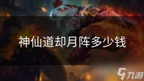 神仙道卻月陣多少錢