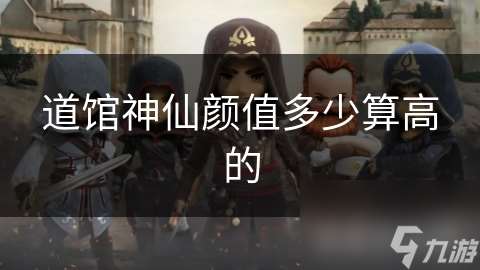 道館神仙顏值多少算高的