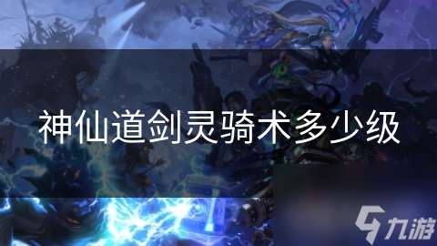 神仙道劍靈騎術多少級