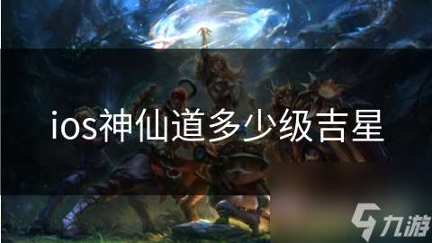 ios神仙道多少級吉星