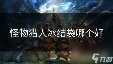 怪物猎人冰结袋哪个好