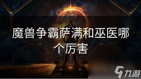 魔兽争霸萨满和巫医哪个厉害