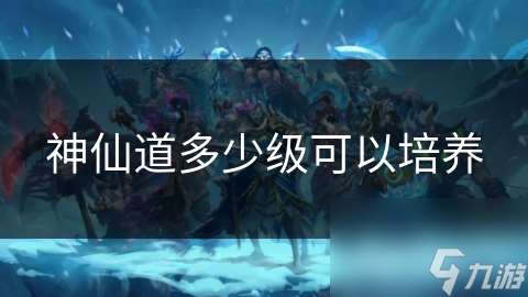 神仙道多少級可以培養