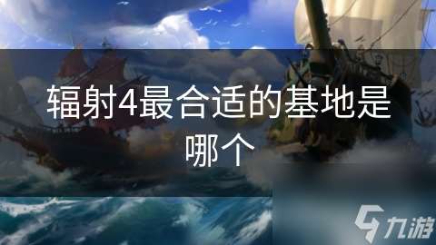 辐射4最合适的基地是哪个