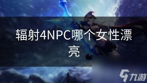 辐射4NPC哪个女性漂亮