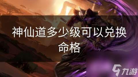 神仙道多少級可以兌換命格