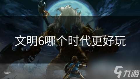 文明6哪個時代更好玩