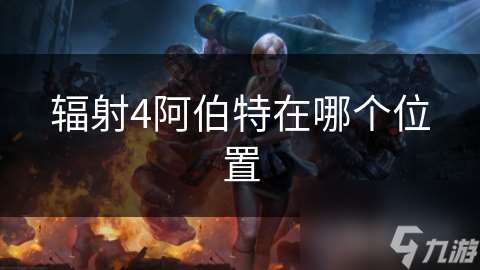 辐射4阿伯特在哪个在哪里