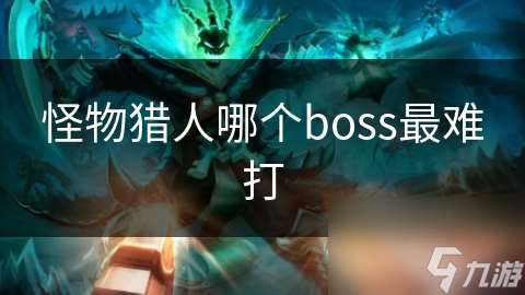 怪物猎人哪个boss最难打