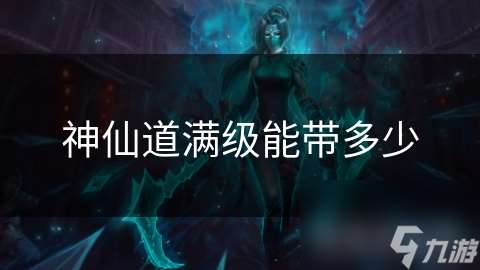 神仙道滿級(jí)能帶多少