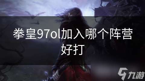 拳皇97ol加入哪个阵营好打