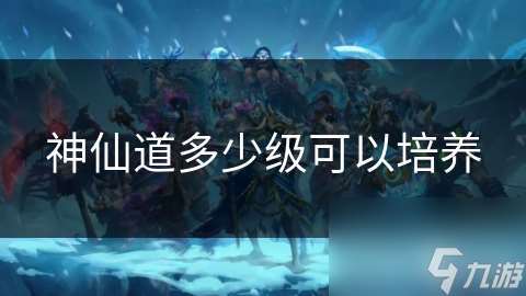 神仙道多少級可以培養