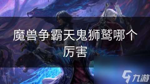 魔獸爭霸天鬼獅鷲哪個(gè)厲害