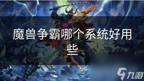 魔獸爭霸哪個系統(tǒng)好用些