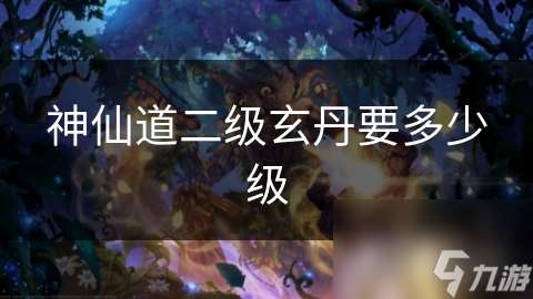 神仙道二級(jí)玄丹要多少級(jí)