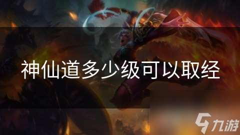 神仙道多少級(jí)可以取經(jīng)