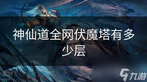 神仙道全網伏魔塔有多少層