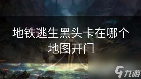 地鐵逃生黑頭卡在哪個地圖開門