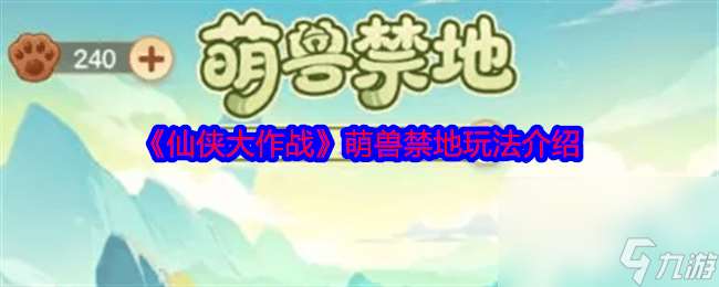 仙侠大作战萌兽禁地应该怎么来通关 萌兽禁地玩法详解