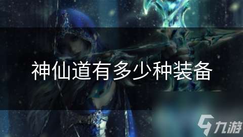 神仙道有多少種裝備