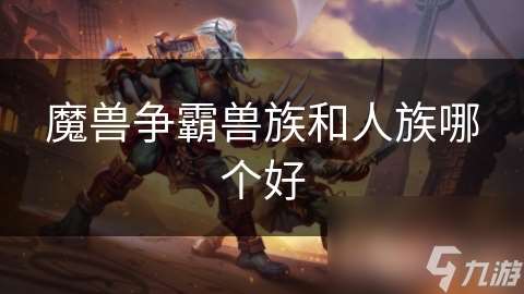 魔兽争霸兽族和人族哪个好