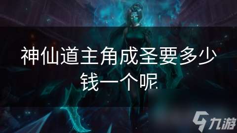 神仙道主角成圣要多少錢一個呢