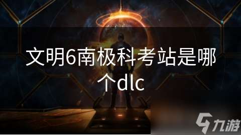 文明6南极科考站是哪个dlc