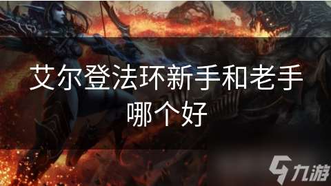 艾爾登法環新手和老手哪個好