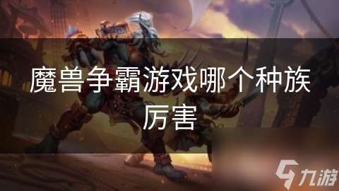 魔兽争霸游戏哪个种族厉害