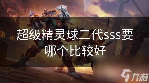 超级精灵球二代sss要哪个比较好