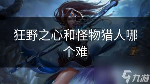 狂野之心和怪物獵人哪個難