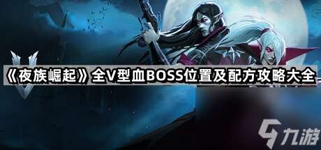 《夜族崛起》全V型血BOSS在哪里及配方攻略大全