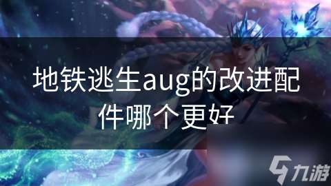地鐵逃生aug的改進配件哪個更好