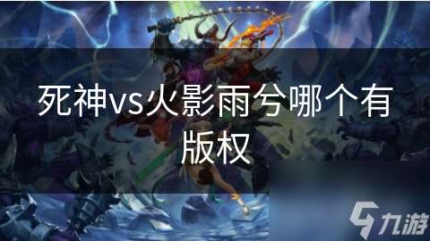 死神vs火影雨兮哪個有版權