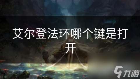 艾爾登法環(huán)哪個(gè)鍵是打開