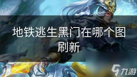 地鐵逃生黑門在哪個(gè)圖刷新