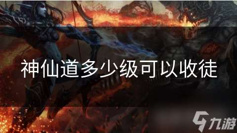 神仙道多少級可以收徒