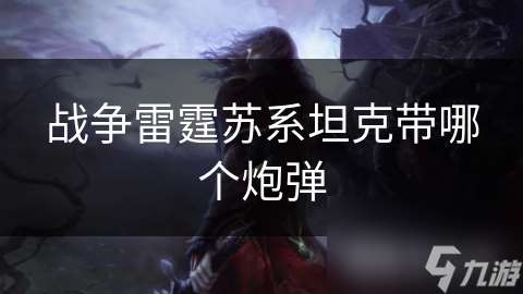 战争雷霆苏系坦克带哪个炮弹